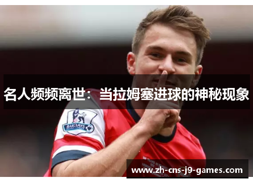 名人频频离世：当拉姆塞进球的神秘现象