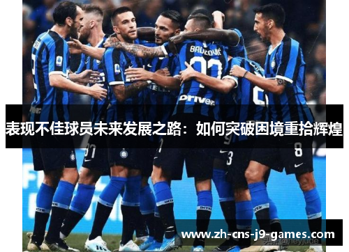 表现不佳球员未来发展之路：如何突破困境重拾辉煌
