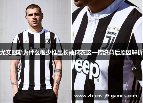 尤文图斯为什么很少推出长袖球衣这一传统背后原因解析