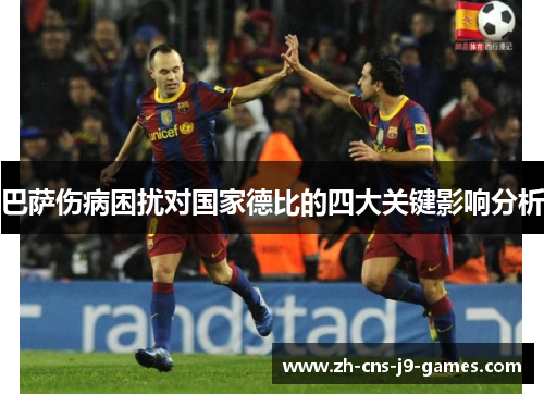巴萨伤病困扰对国家德比的四大关键影响分析 巴萨伤病困扰对国家德比的四大关键影响分析