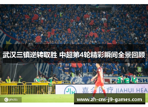 武汉三镇逆转取胜 中超第4轮精彩瞬间全景回顾 武汉三镇逆转取胜 中超第4轮精彩瞬间全景回顾