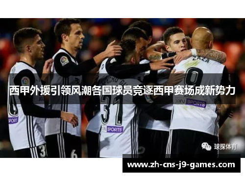 西甲外援引领风潮各国球员竞逐西甲赛场成新势力 西甲外援引领风潮各国球员竞逐西甲赛场成新势力