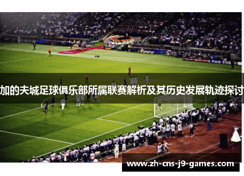 加的夫城足球俱乐部所属联赛解析及其历史发展轨迹探讨