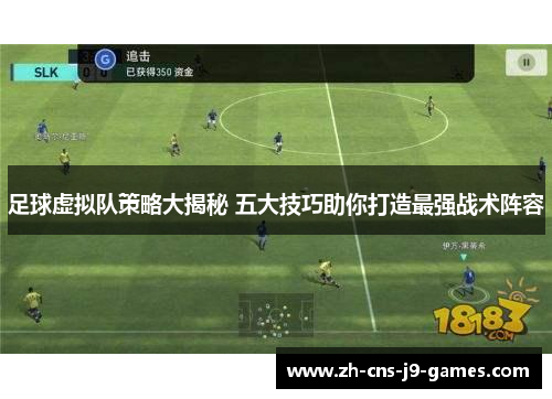 足球虚拟队策略大揭秘 五大技巧助你打造最强战术阵容 足球虚拟队策略大揭秘 五大技巧助你打造最强战术阵容